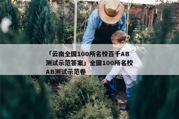 「云南全国100所名校百千AB测试示范答案」全国100所名校AB测试示范卷