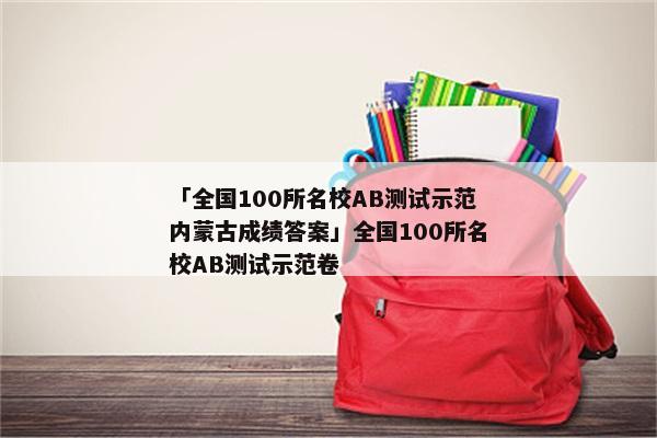 「全国100所名校AB测试示范内蒙古成绩答案」全国100所名校AB测试示范卷