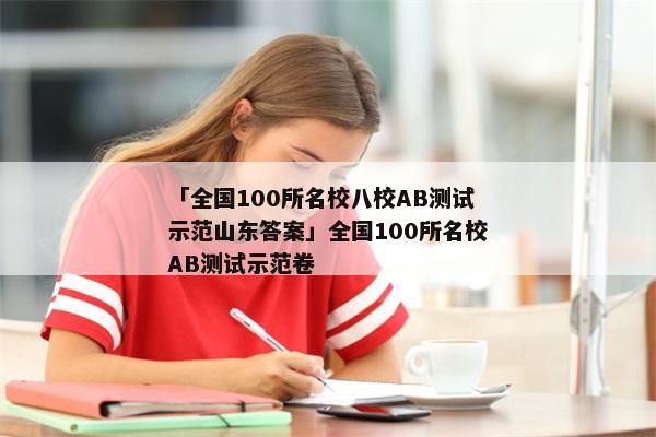 「全国100所名校八校AB测试示范山东答案」全国100所名校AB测试示范卷