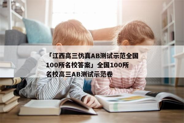 「江西高三仿真AB测试示范全国100所名校答案」全国100所名校高三AB测试示范卷
