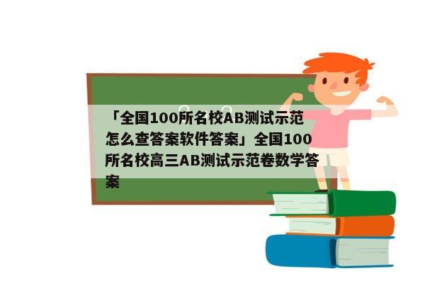 「全国100所名校AB测试示范怎么查答案软件答案」全国100所名校高三AB测试示范卷数学答案