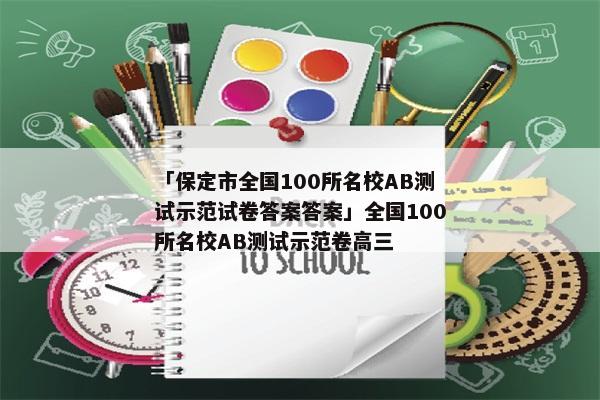「保定市全国100所名校AB测试示范试卷答案答案」全国100所名校AB测试示范卷高三
