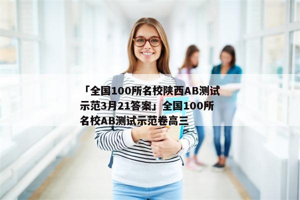 「全国100所名校陕西AB测试示范3月21答案」全国100所名校AB测试示范卷高三