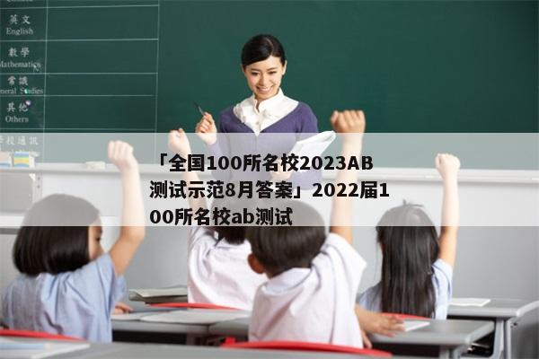 「全国100所名校2023AB测试示范8月答案」2022届100所名校ab测试