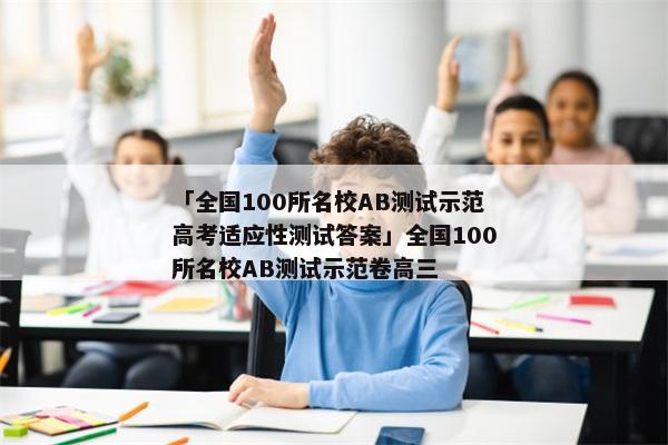 「全国100所名校AB测试示范高考适应性测试答案」全国100所名校AB测试示范卷高三