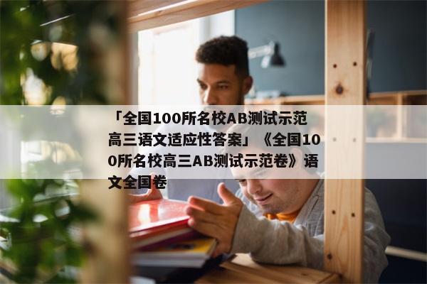 「全国100所名校AB测试示范高三语文适应性答案」《全国100所名校高三AB测试示范卷》语文全国卷