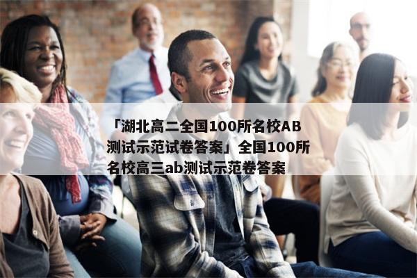 「湖北高二全国100所名校AB测试示范试卷答案」全国100所名校高三ab测试示范卷答案