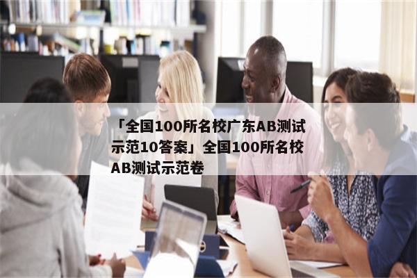 「全国100所名校广东AB测试示范10答案」全国100所名校AB测试示范卷