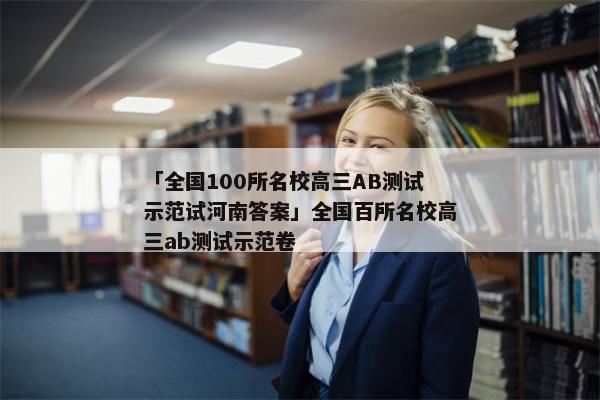 「全国100所名校高三AB测试示范试河南答案」全国百所名校高三ab测试示范卷