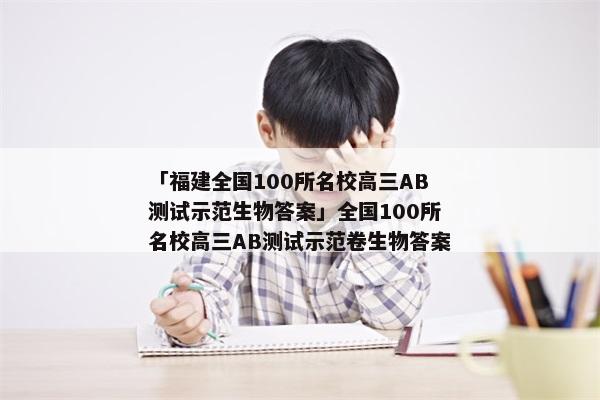 「福建全国100所名校高三AB测试示范生物答案」全国100所名校高三AB测试示范卷生物答案