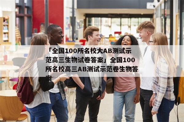 「全国100所名校大AB测试示范高三生物试卷答案」全国100所名校高三AB测试示范卷生物答案