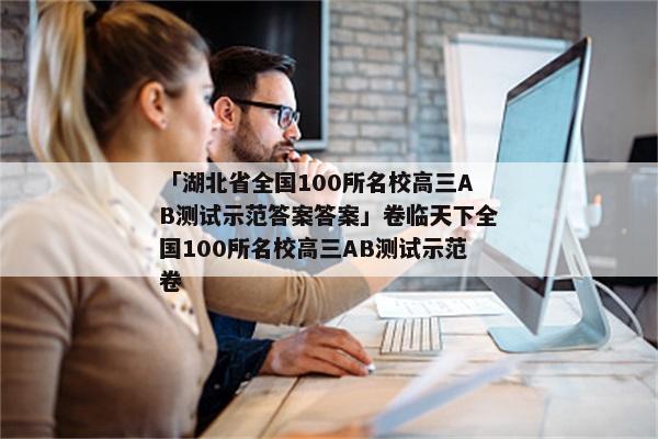 「湖北省全国100所名校高三AB测试示范答案答案」卷临天下全国100所名校高三AB测试示范卷