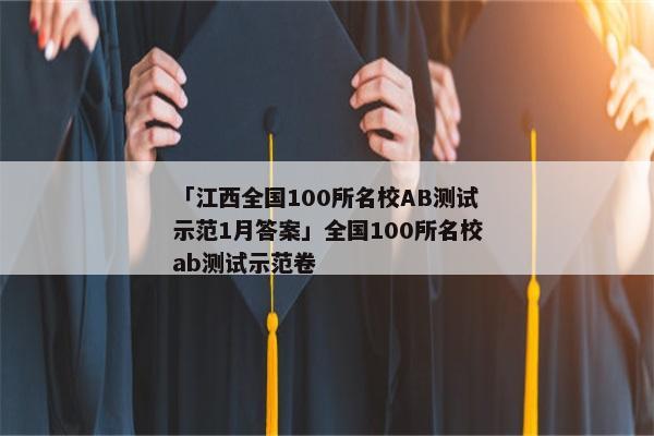 「江西全国100所名校AB测试示范1月答案」全国100所名校ab测试示范卷