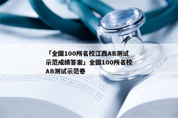 「全国100所名校江西AB测试示范成绩答案」全国100所名校AB测试示范卷