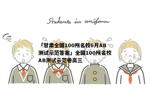 「甘肃全国100所名校6月AB测试示范答案」全国100所名校AB测试示范卷高三