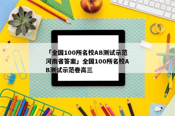 「全国100所名校AB测试示范河南省答案」全国100所名校AB测试示范卷高三