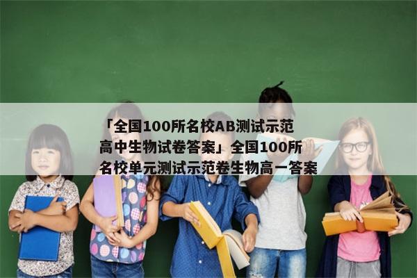 「全国100所名校AB测试示范高中生物试卷答案」全国100所名校单元测试示范卷生物高一答案
