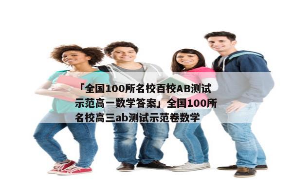「全国100所名校百校AB测试示范高一数学答案」全国100所名校高三ab测试示范卷数学