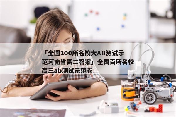 「全国100所名校大AB测试示范河南省高二答案」全国百所名校高三ab测试示范卷