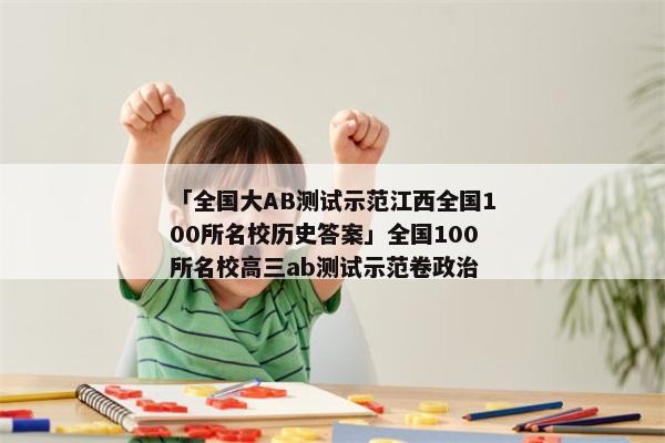 「全国大AB测试示范江西全国100所名校历史答案」全国100所名校高三ab测试示范卷政治