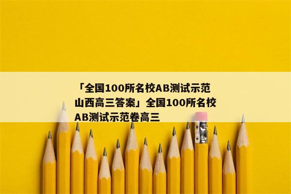 「全国100所名校AB测试示范山西高三答案」全国100所名校AB测试示范卷高三
