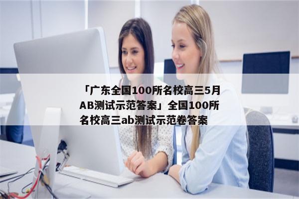 「广东全国100所名校高三5月AB测试示范答案」全国100所名校高三ab测试示范卷答案