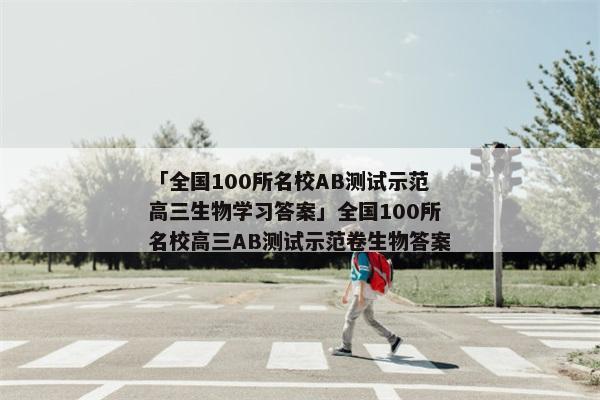 「全国100所名校AB测试示范高三生物学习答案」全国100所名校高三AB测试示范卷生物答案