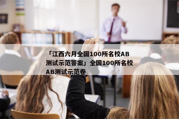 「江西六月全国100所名校AB测试示范答案」全国100所名校AB测试示范卷