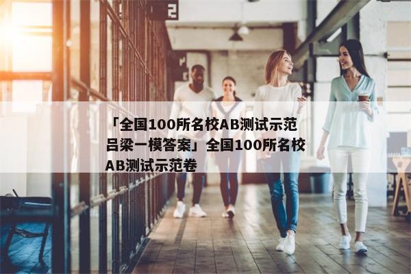 「全国100所名校AB测试示范吕梁一模答案」全国100所名校AB测试示范卷