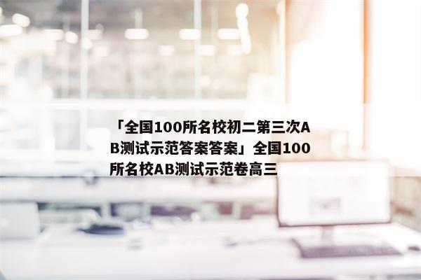 「全国100所名校初二第三次AB测试示范答案答案」全国100所名校AB测试示范卷高三