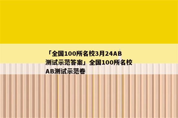 「全国100所名校3月24AB测试示范答案」全国100所名校AB测试示范卷