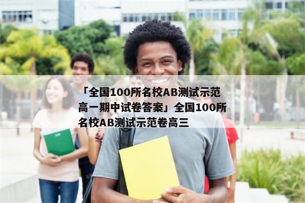 「全国100所名校AB测试示范高一期中试卷答案」全国100所名校AB测试示范卷高三