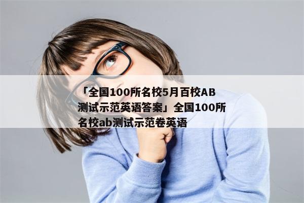 「全国100所名校5月百校AB测试示范英语答案」全国100所名校ab测试示范卷英语