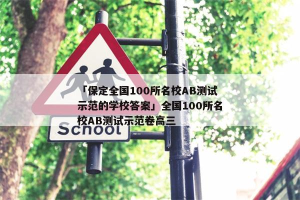 「保定全国100所名校AB测试示范的学校答案」全国100所名校AB测试示范卷高三