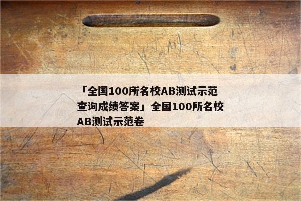 「全国100所名校AB测试示范查询成绩答案」全国100所名校AB测试示范卷