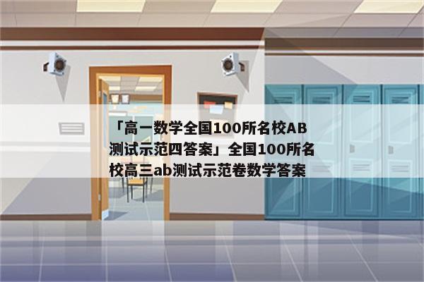 「高一数学全国100所名校AB测试示范四答案」全国100所名校高三ab测试示范卷数学答案