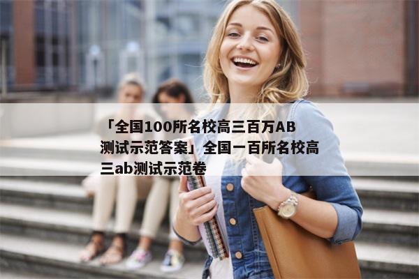 「全国100所名校高三百万AB测试示范答案」全国一百所名校高三ab测试示范卷