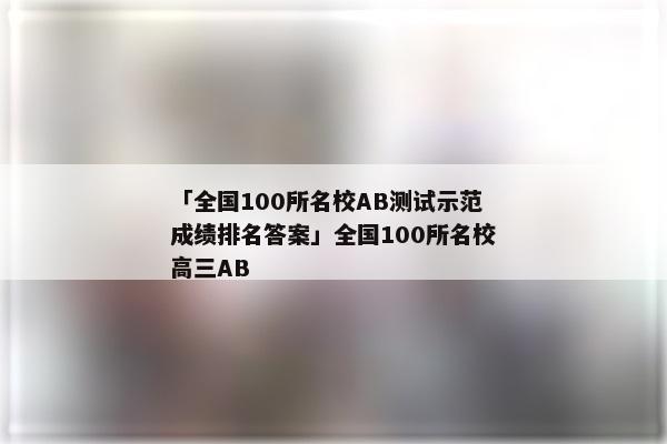 「全国100所名校AB测试示范成绩排名答案」全国100所名校高三AB