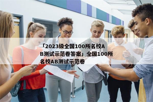 「2023级全国100所名校AB测试示范卷答案」全国100所名校AB测试示范卷