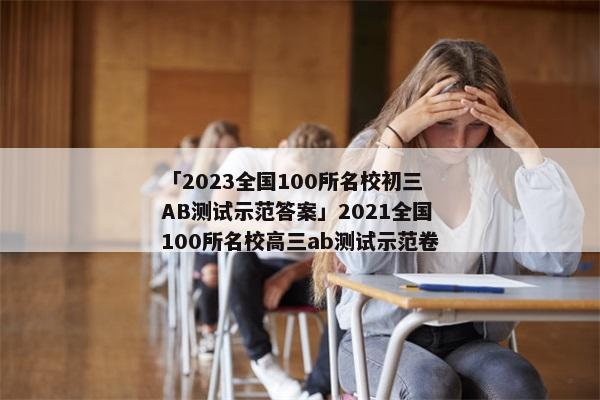 「2023全国100所名校初三AB测试示范答案」2021全国100所名校高三ab测试示范卷