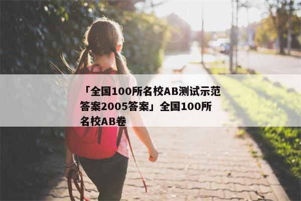 「全国100所名校AB测试示范答案2005答案」全国100所名校AB卷