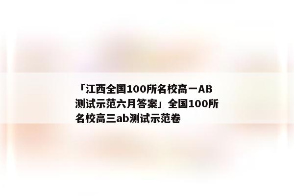 「江西全国100所名校高一AB测试示范六月答案」全国100所名校高三ab测试示范卷