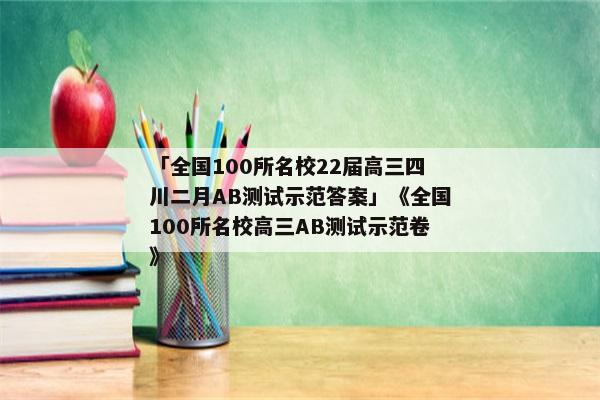 「全国100所名校22届高三四川二月AB测试示范答案」《全国100所名校高三AB测试示范卷》