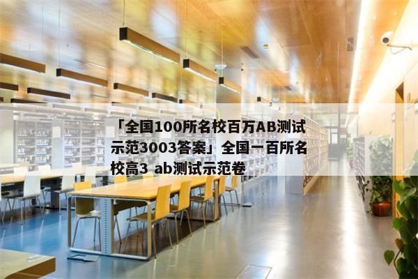 「全国100所名校百万AB测试示范3003答案」全国一百所名校高3 ab测试示范卷