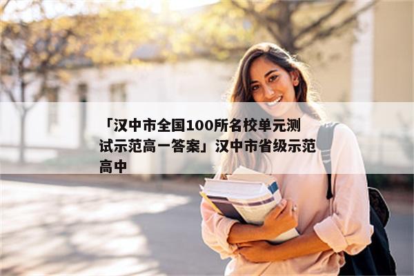 「汉中市全国100所名校单元测试示范高一答案」汉中市省级示范高中
