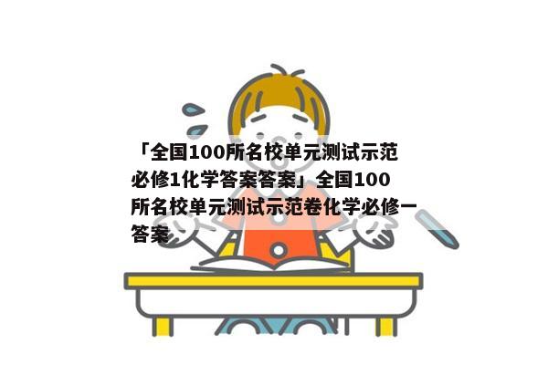 「全国100所名校单元测试示范必修1化学答案答案」全国100所名校单元测试示范卷化学必修一答案