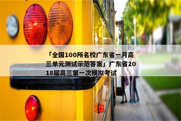 「全国100所名校广东省一月高三单元测试示范答案」广东省2018届高三第一次模拟考试