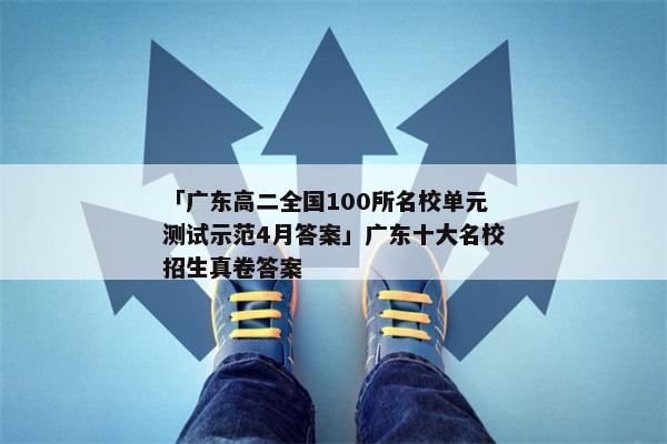 「广东高二全国100所名校单元测试示范4月答案」广东十大名校招生真卷答案