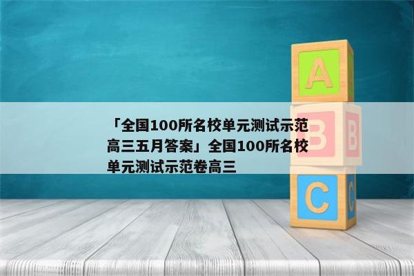 「全国100所名校单元测试示范高三五月答案」全国100所名校单元测试示范卷高三