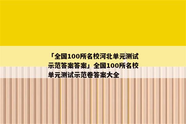 「全国100所名校河北单元测试示范答案答案」全国100所名校单元测试示范卷答案大全